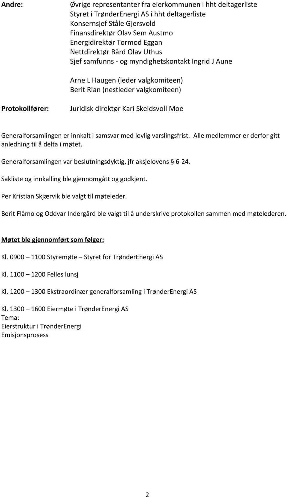 Skeidsvoll Moe Generalforsamlingen er innkalt i samsvar med lovlig varslingsfrist. Alle medlemmer er derfor gitt anledning til å delta i møtet.