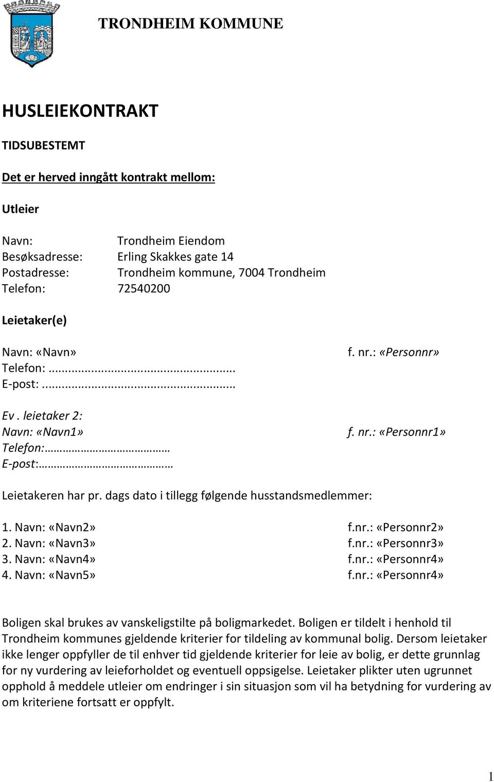 dags dato i tillegg følgende husstandsmedlemmer: 1. Navn: «Navn2» f.nr.: «Personnr2» 2. Navn: «Navn3» f.nr.: «Personnr3» 3. Navn: «Navn4» f.nr.: «Personnr4» 4. Navn: «Navn5» f.nr.: «Personnr4» Boligen skal brukes av vanskeligstilte på boligmarkedet.