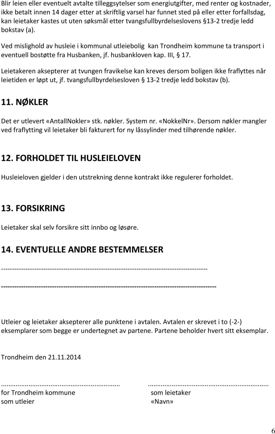 Ved mislighold av husleie i kommunal utleiebolig kan Trondheim kommune ta transport i eventuell bostøtte fra Husbanken, jf. husbankloven kap. III, 17.