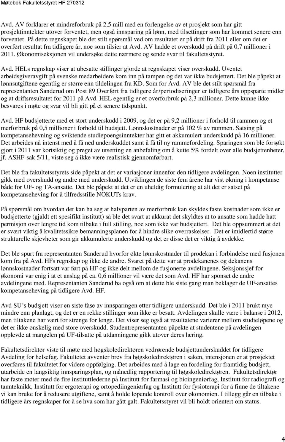 AV hadde et overskudd på drift på 0,7 millioner i 2011. Økonomiseksjonen vil undersøke dette nærmere og sende svar til fakultetsstyret. Avd.