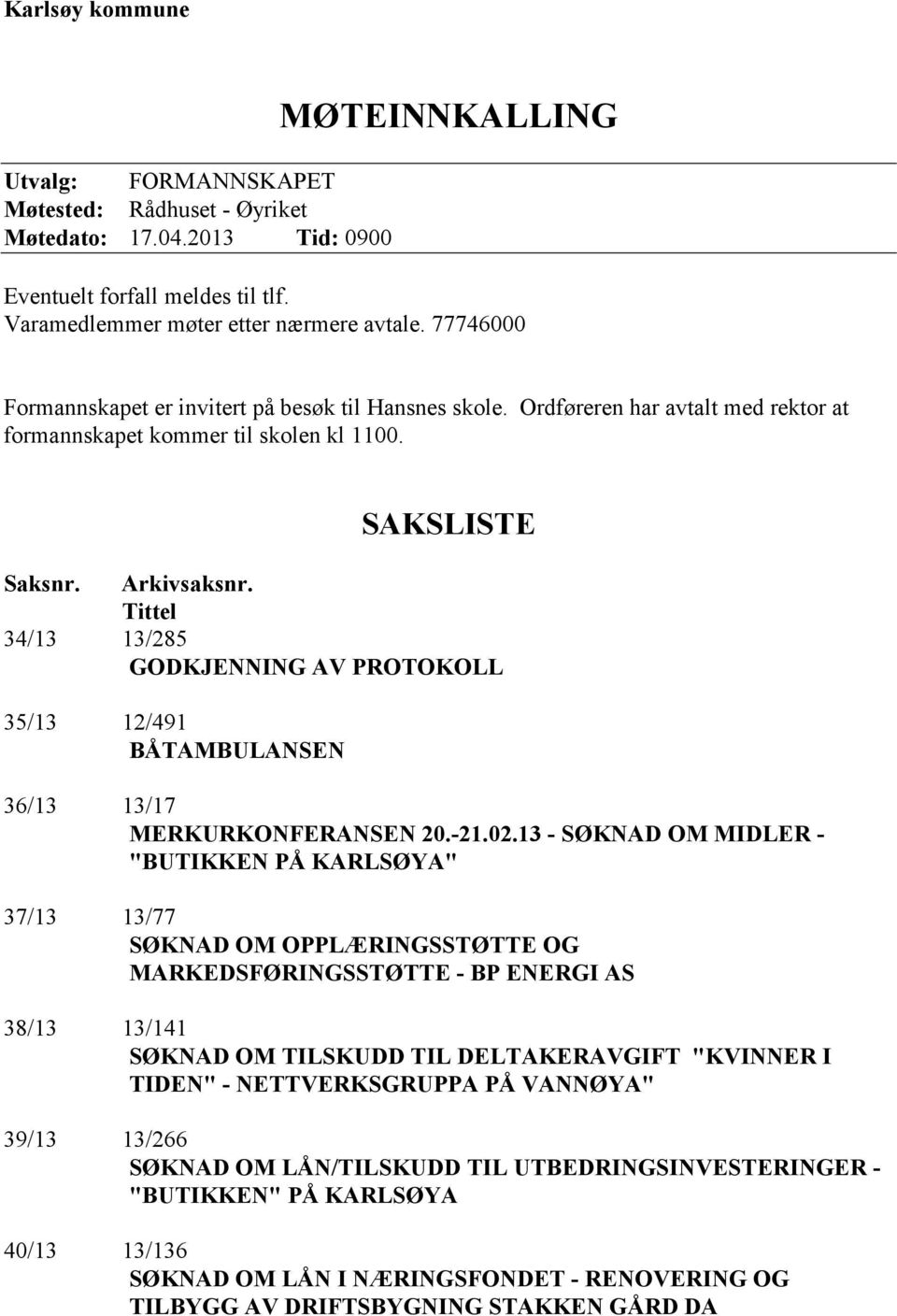 Tittel 34/13 13/285 GODKJENNING AV PROTOKOLL 35/13 12/491 BÅTAMBULANSEN 36/13 13/17 MERKURKONFERANSEN 20.-21.02.