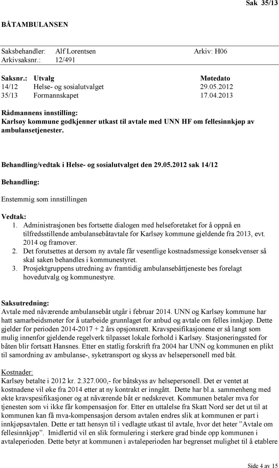 2012 sak 14/12 Behandling: Enstemmig som innstillingen Vedtak: 1.