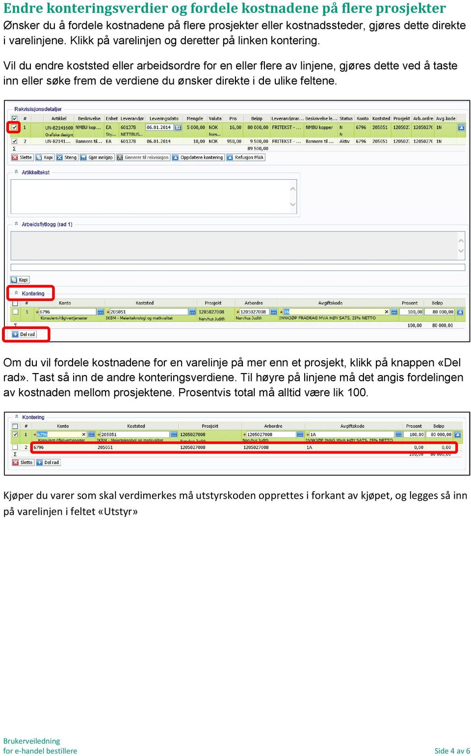 Vil du endre koststed eller arbeidsordre for en eller flere av linjene, gjøres dette ved å taste inn eller søke frem de verdiene du ønsker direkte i de ulike feltene.