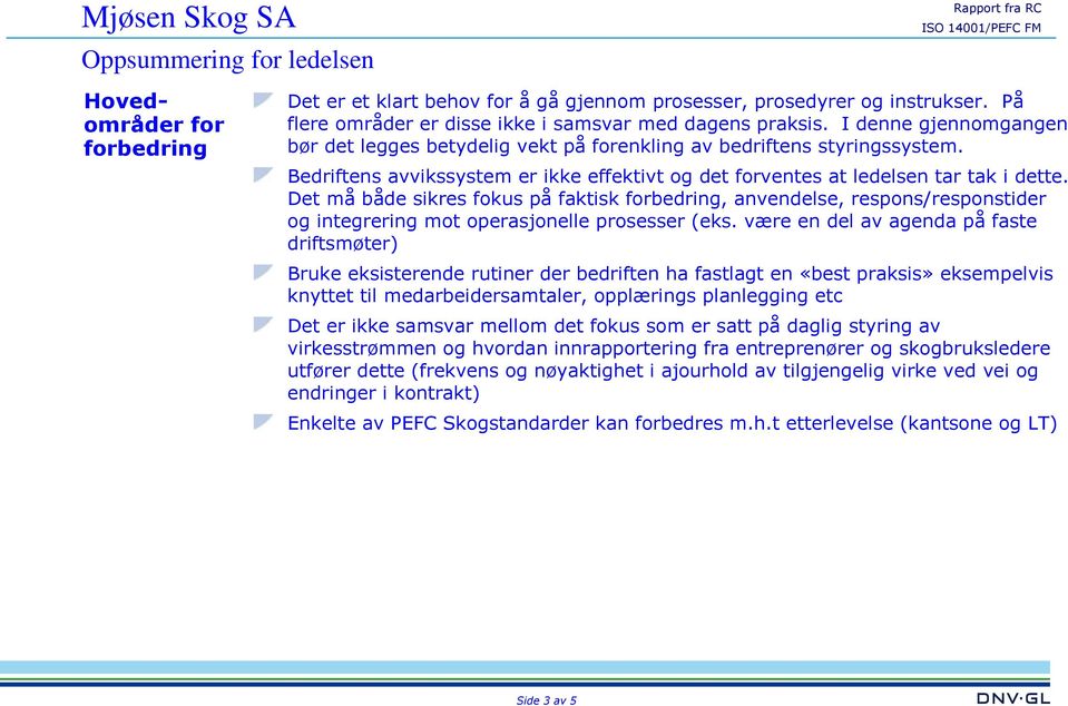 Det må både sikres fokus på faktisk forbedring, anvendelse, respons/responstider og integrering mot operasjonelle prosesser (eks.