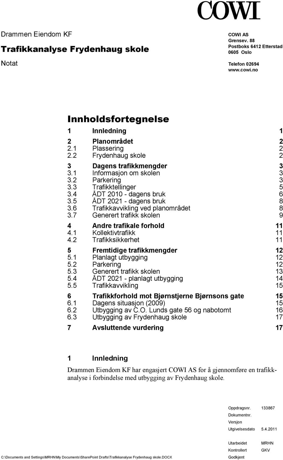 planområdet 8 37 Generert trafikk skolen 9 4 Andre trafikale forhold 11 41 Kollektivtrafikk 11 42 Trafikksikkerhet 11 5 Fremtidige trafikkmengder 12 51 Planlagt utbygging 12 52 Parkering 12 53