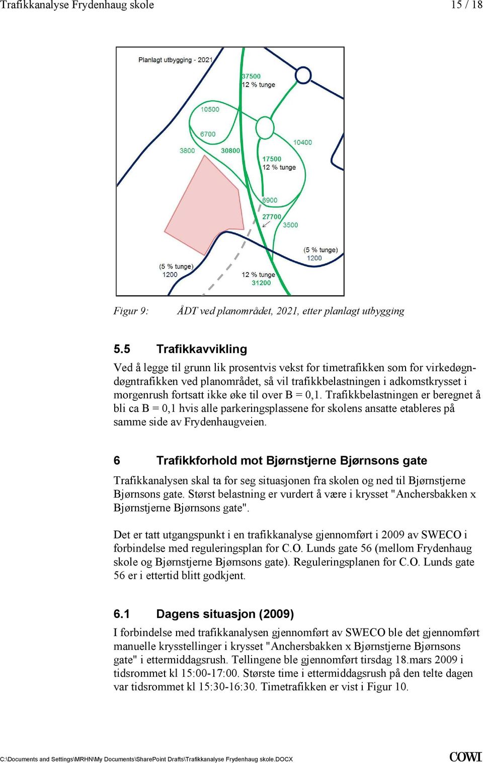 på samme side av Frydenhaugveien 6 Trafikkforhold mot Bjørnstjerne Bjørnsons gate Trafikkanalysen skal ta for seg situasjonen fra skolen og ned til Bjørnstjerne Bjørnsons gate Størst belastning er