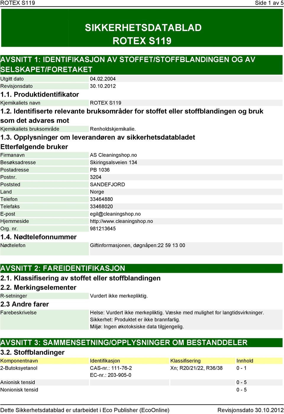 Opplysninger om leverandøren av sikkerhetsdatabladet Etterfølgende bruker Firmanavn AS Cleaningshop.no Besøksadresse Skiringsalsveien 134 Postadresse PB 1036 Postnr.