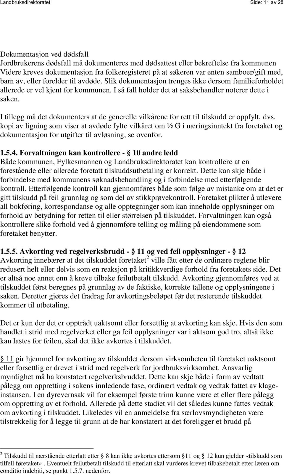 I så fall holder det at saksbehandler noterer dette i saken. I tillegg må det dokumenters at de generelle vilkårene for rett til tilskudd er oppfylt, dvs.