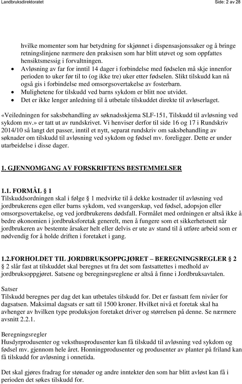 Slikt tilskudd kan nå også gis i forbindelse med omsorgsovertakelse av fosterbarn. Mulighetene for tilskudd ved barns sykdom er blitt noe utvidet.