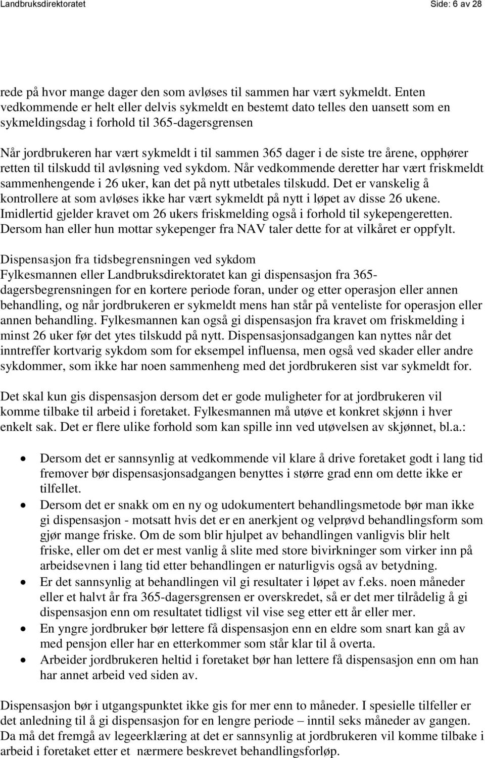 siste tre årene, opphører retten til tilskudd til avløsning ved sykdom. Når vedkommende deretter har vært friskmeldt sammenhengende i 26 uker, kan det på nytt utbetales tilskudd.