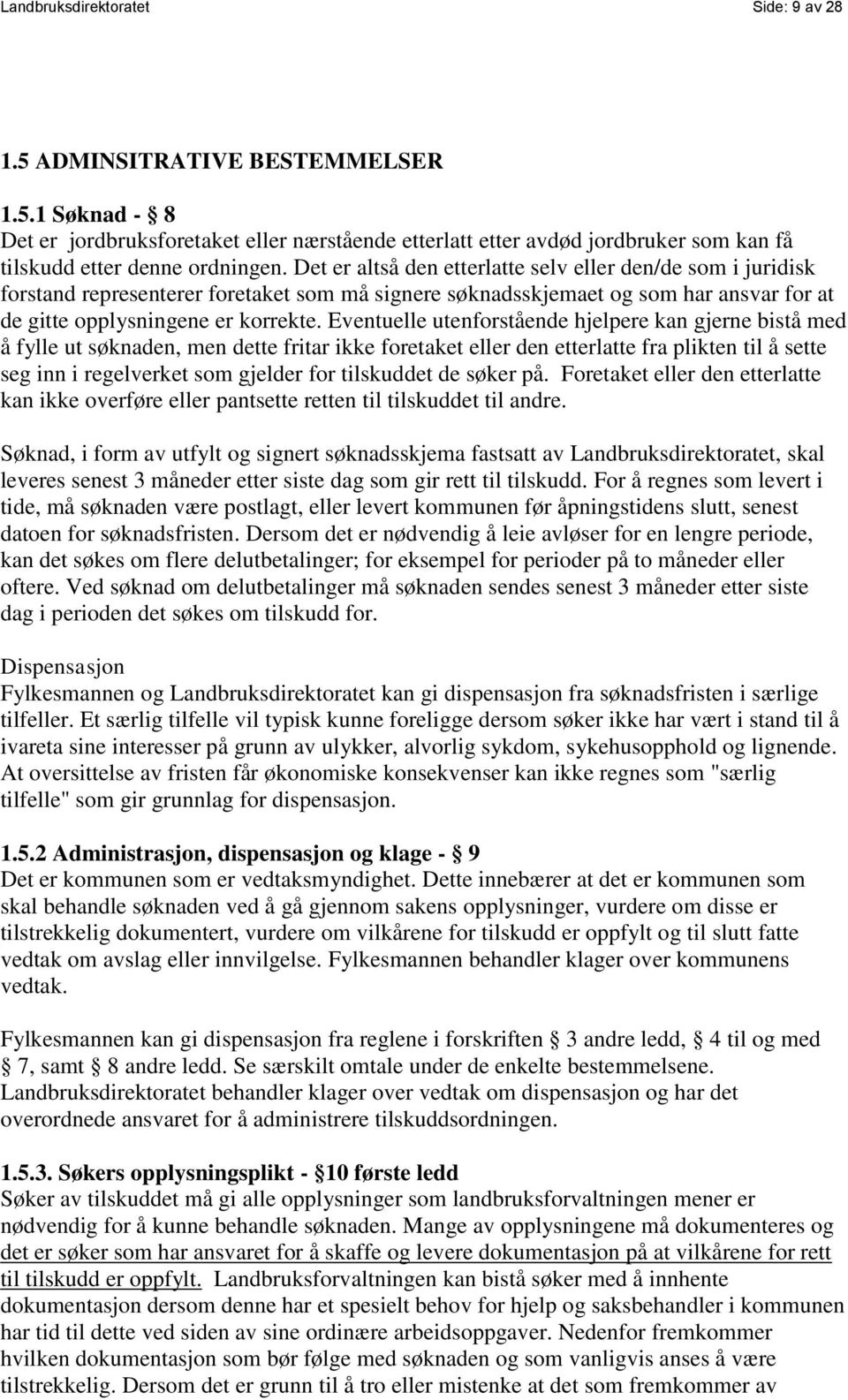 Eventuelle utenforstående hjelpere kan gjerne bistå med å fylle ut søknaden, men dette fritar ikke foretaket eller den etterlatte fra plikten til å sette seg inn i regelverket som gjelder for