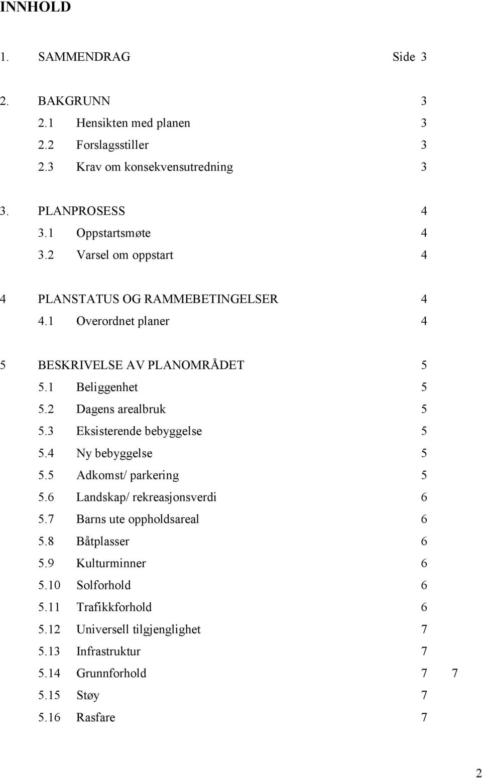 2 Dagens arealbruk 5 5.3 Eksisterende bebyggelse 5 5.4 Ny bebyggelse 5 5.5 Adkomst/ parkering 5 5.6 Landskap/ rekreasjonsverdi 6 5.