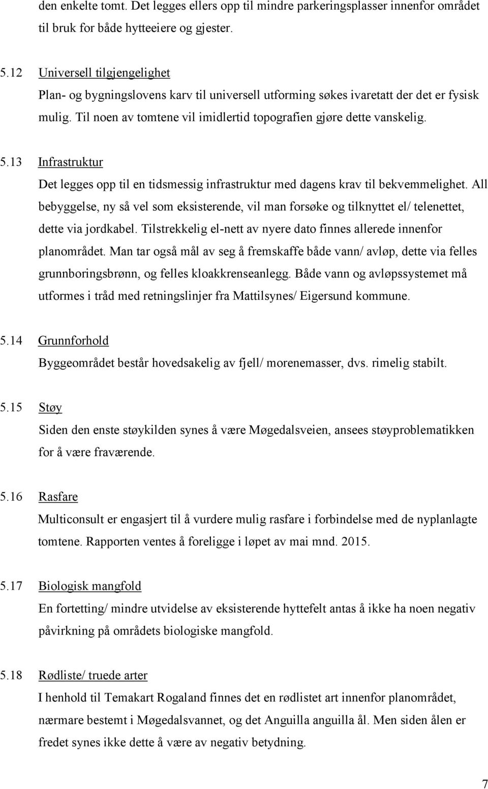 13 Infrastruktur Det legges opp til en tidsmessig infrastruktur med dagens krav til bekvemmelighet.