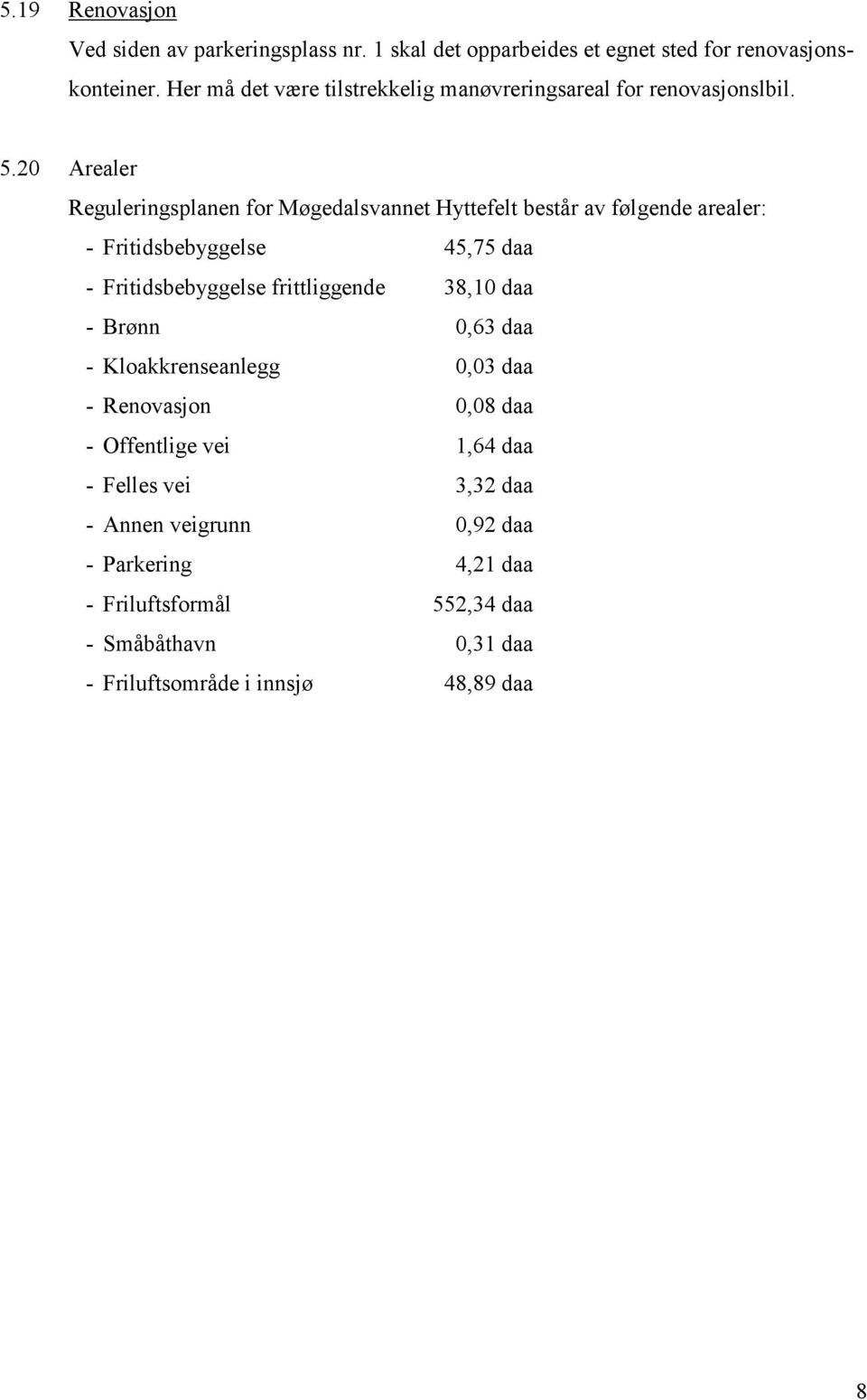 20 Arealer Reguleringsplanen for Møgedalsvannet Hyttefelt består av følgende arealer: - Fritidsbebyggelse 45,75 daa - Fritidsbebyggelse