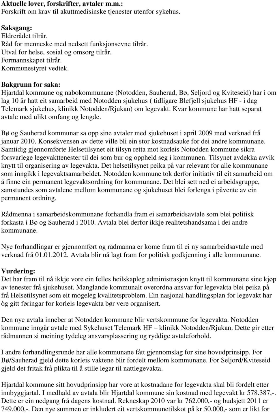 Bakgrunn for saka: Hjartdal kommune og nabokommunane (Notodden, Sauherad, Bø, Seljord og Kviteseid) har i om lag 10 år hatt eit samarbeid med Notodden sjukehus ( tidligare Blefjell sjukehus HF - i