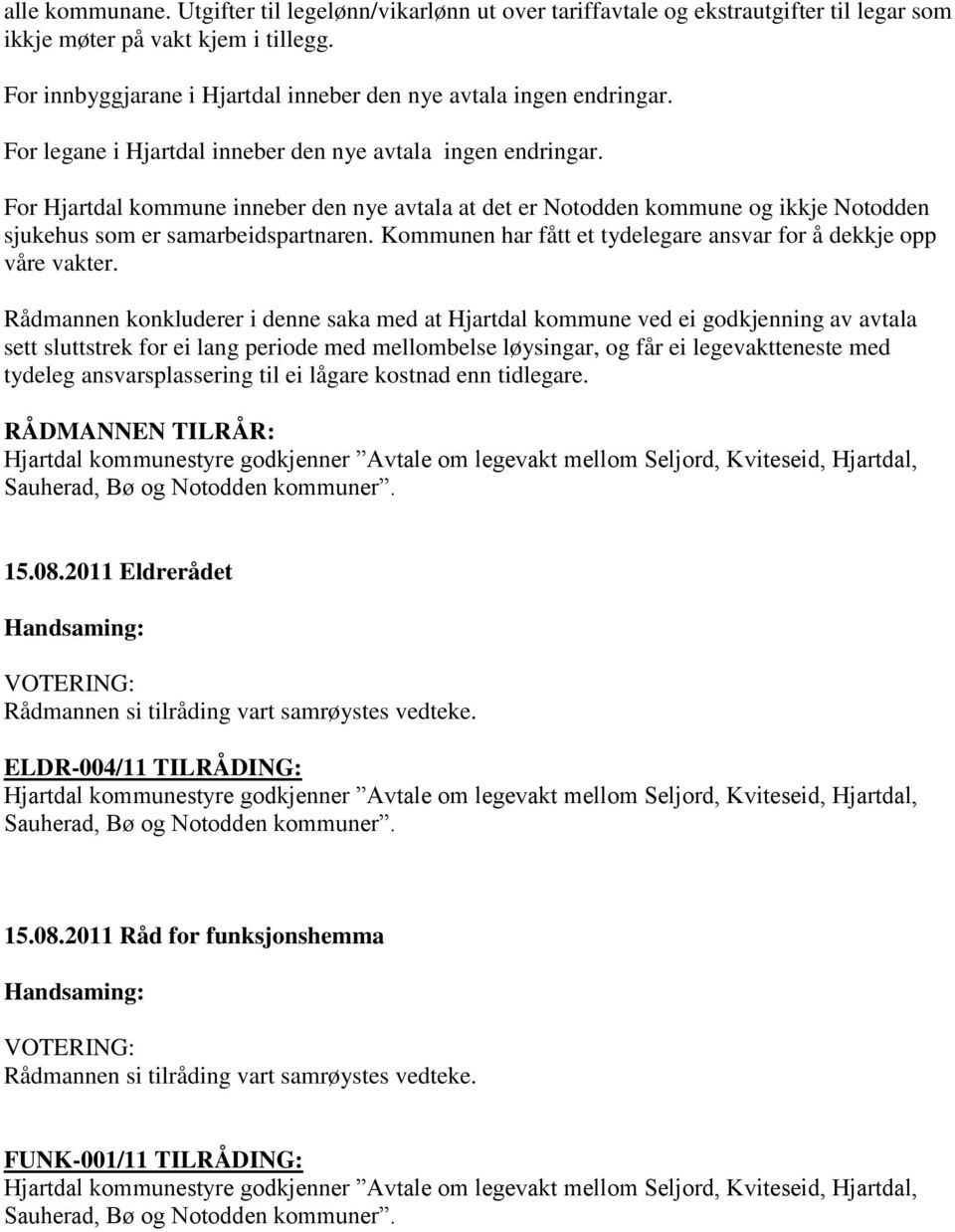 For Hjartdal kommune inneber den nye avtala at det er Notodden kommune og ikkje Notodden sjukehus som er samarbeidspartnaren. Kommunen har fått et tydelegare ansvar for å dekkje opp våre vakter.