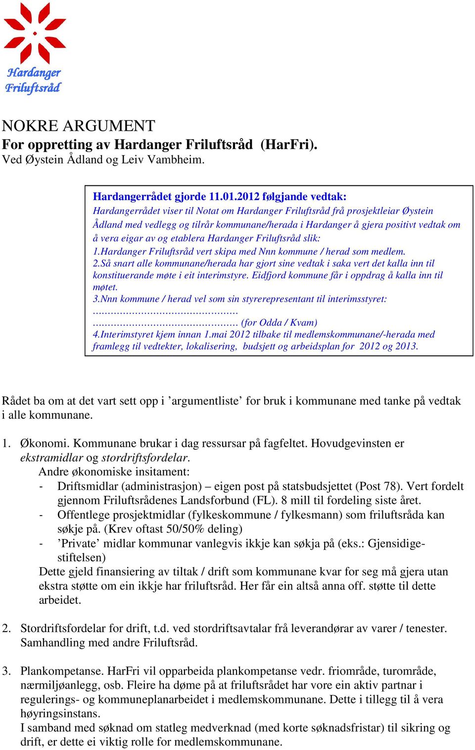 eigar av og etablera Hardanger Friluftsråd slik: 1.Hardanger Friluftsråd vert skipa med Nnn kommune / herad som medlem. 2.