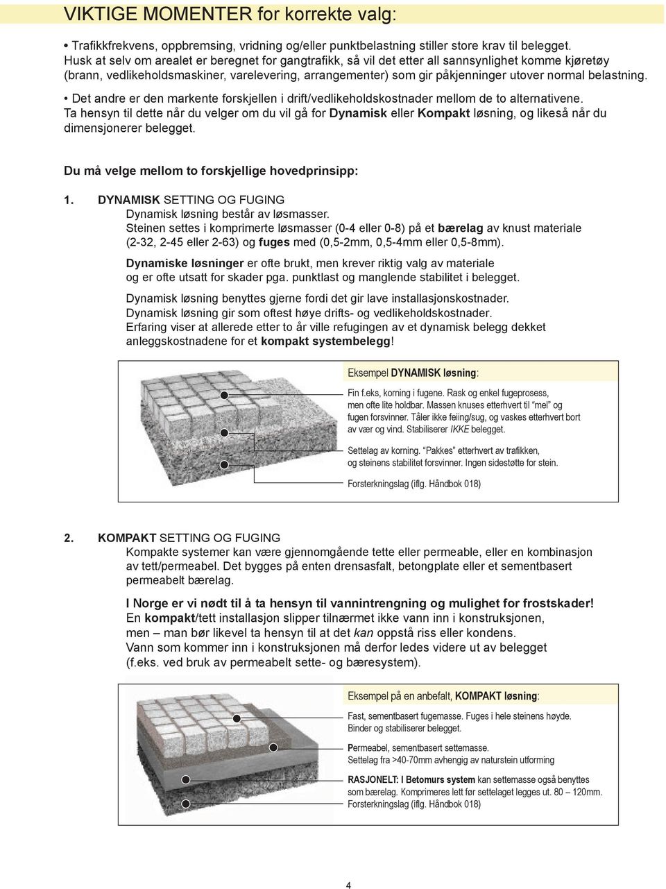 belastning. Det andre er den markente forskjellen i drift/vedlikeholdskostnader mellom de to alternativene.