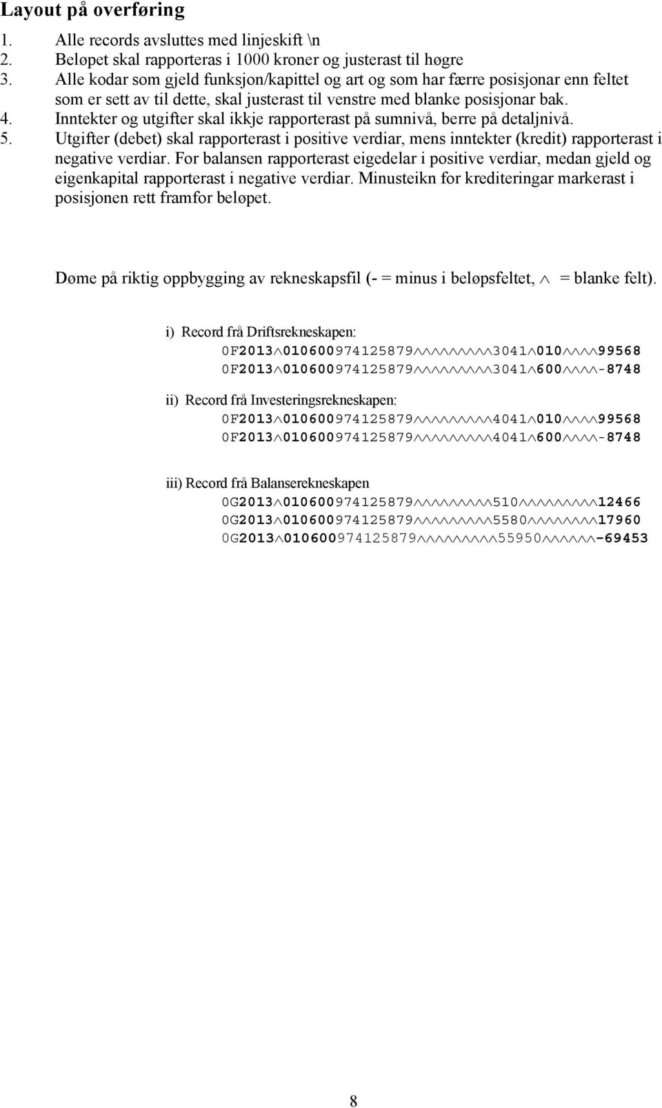 Inntekter og utgifter skal ikkje rapporterast på sumnivå, berre på detaljnivå. 5. Utgifter (debet) skal rapporterast i positive verdiar, mens inntekter (kredit) rapporterast i negative verdiar.