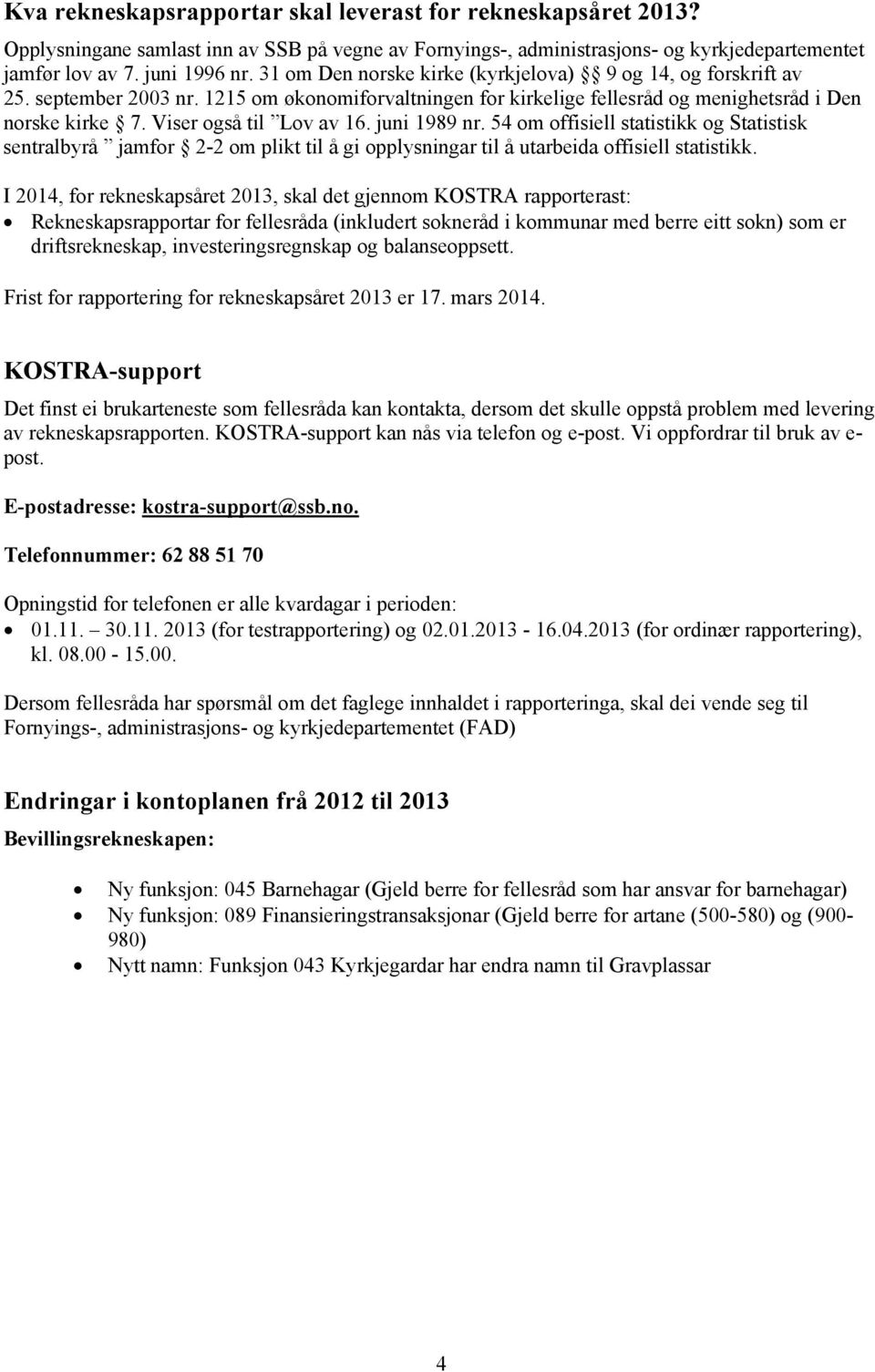 juni 1989 nr. 54 om offisiell statistikk og Statistisk sentralbyrå jamfor 2-2 om plikt til å gi opplysningar til å utarbeida offisiell statistikk.