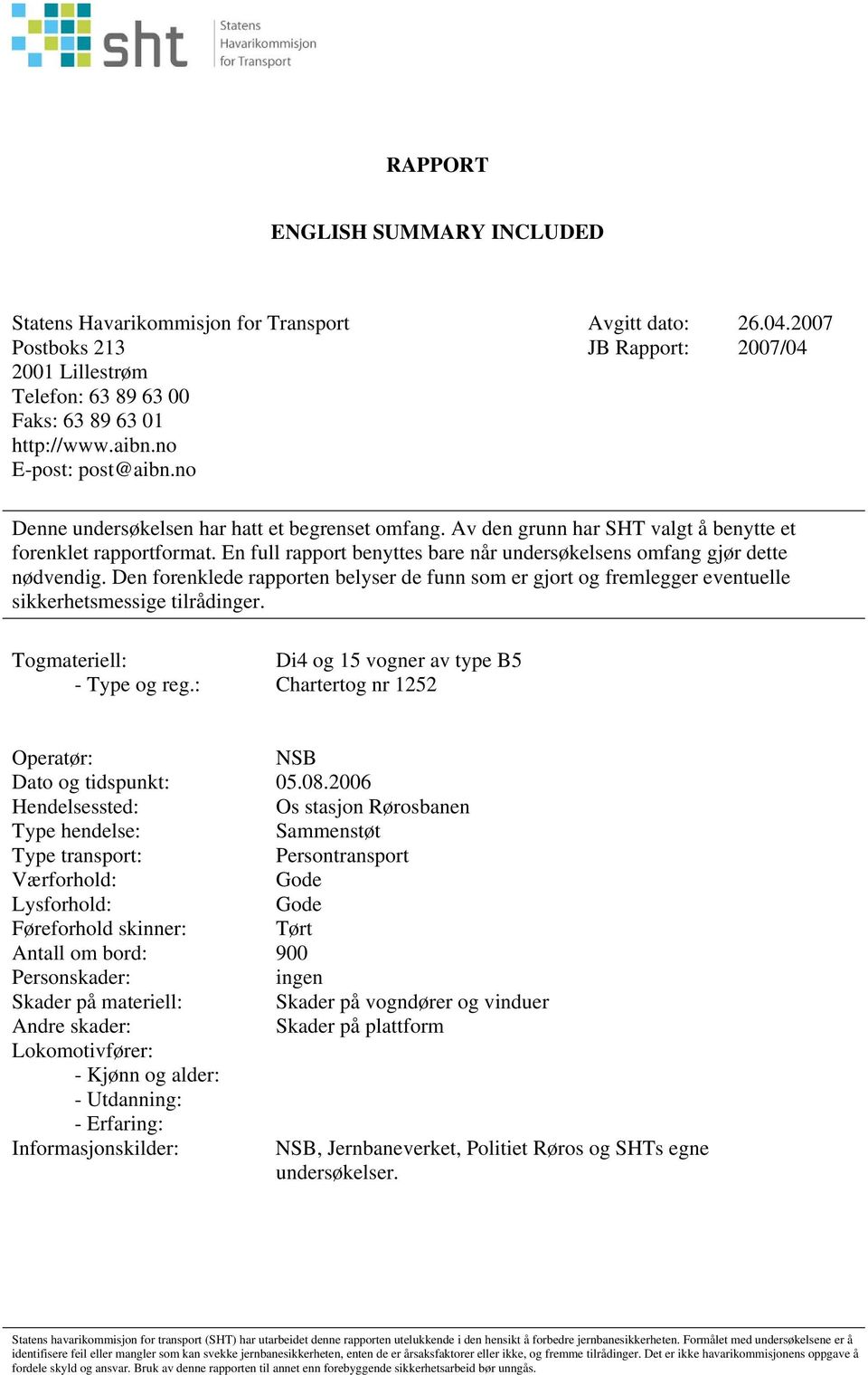 En full rapport benyttes bare når undersøkelsens omfang gjør dette nødvendig. Den forenklede rapporten belyser de funn som er gjort og fremlegger eventuelle sikkerhetsmessige tilrådinger.