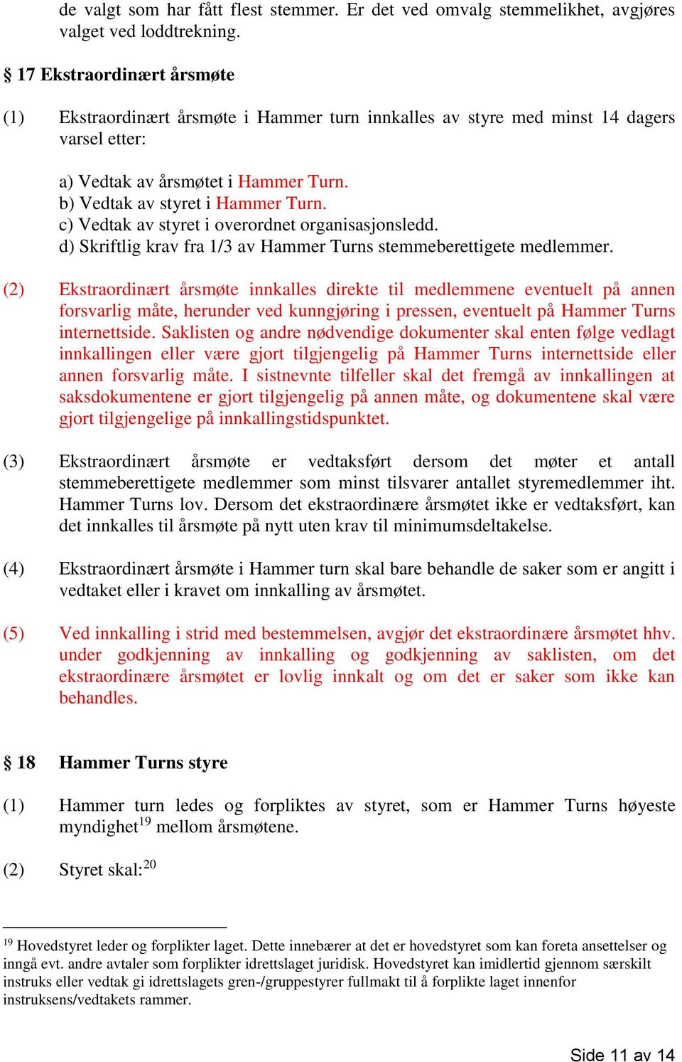 c) Vedtak av styret i overordnet organisasjonsledd. d) Skriftlig krav fra 1/3 av Hammer Turns stemmeberettigete medlemmer.