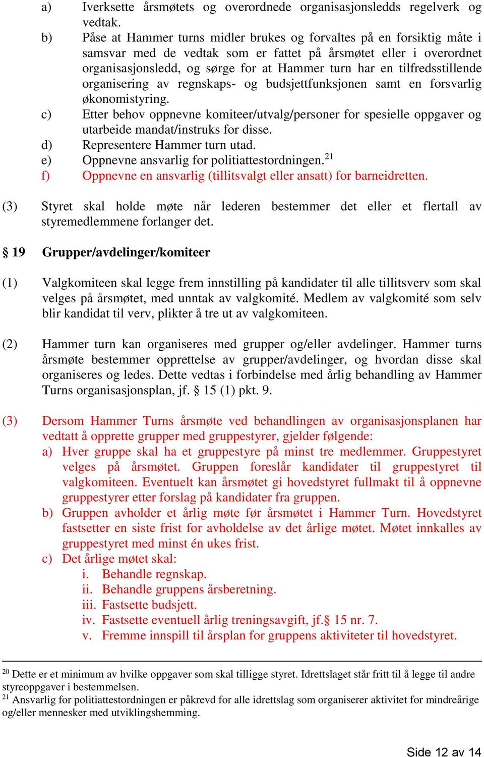 tilfredsstillende organisering av regnskaps- og budsjettfunksjonen samt en forsvarlig økonomistyring.