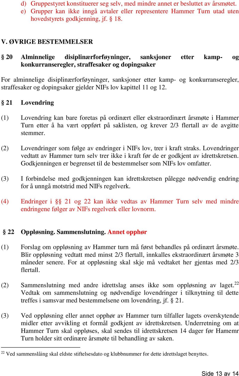 konkurranseregler, straffesaker og dopingsaker gjelder NIFs lov kapittel 11 og 12.