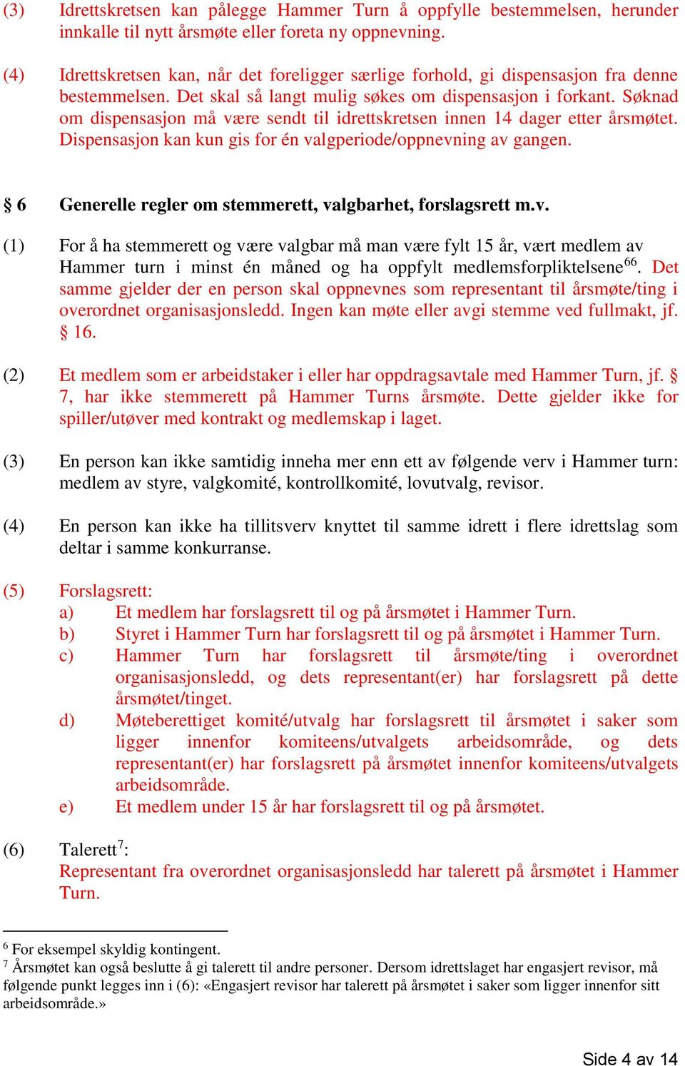 Søknad om dispensasjon må være sendt til idrettskretsen innen 14 dager etter årsmøtet. Dispensasjon kan kun gis for én valgperiode/oppnevning av gangen.