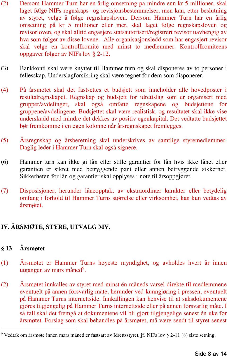 Dersom Hammer Turn har en årlig omsetning på kr 5 millioner eller mer, skal laget følge regnskapsloven og revisorloven, og skal alltid engasjere statsautorisert/registrert revisor uavhengig av hva