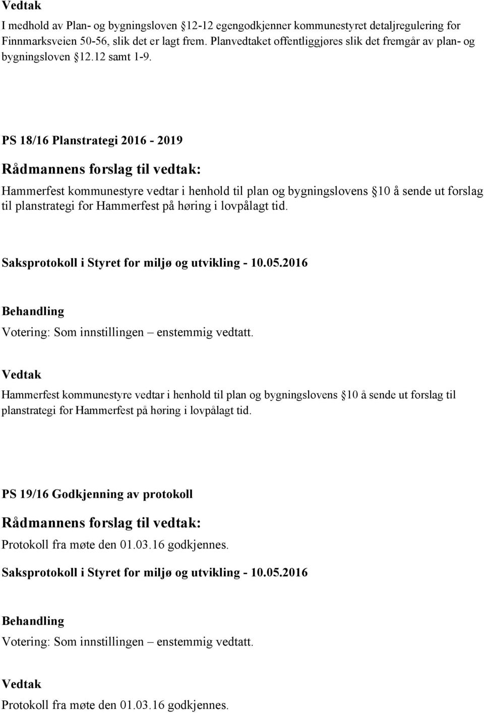 PS 18/16 Planstrategi 2016-2019 Hammerfest kommunestyre vedtar i henhold til plan og bygningslovens 10 å sende ut forslag til planstrategi for Hammerfest på høring i