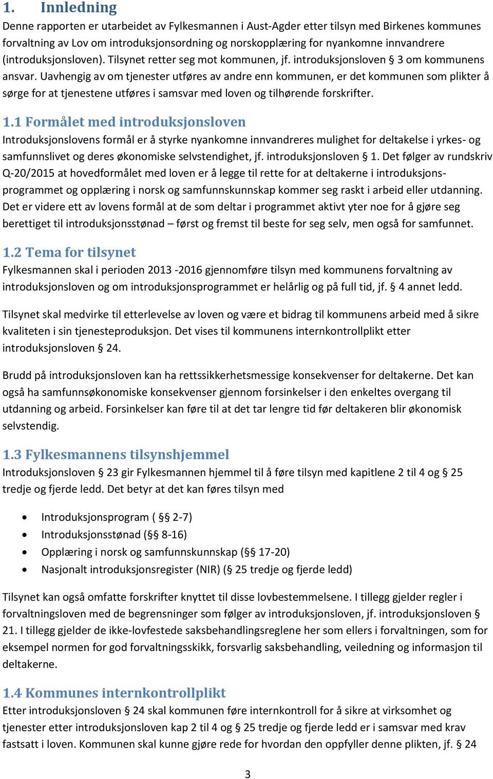 Uavhengig av om tjenester utføres av andre enn kommunen, er det kommunen som plikter å sørge for at tjenestene utføres i samsvar med loven og tilhørende forskrifter. 1.