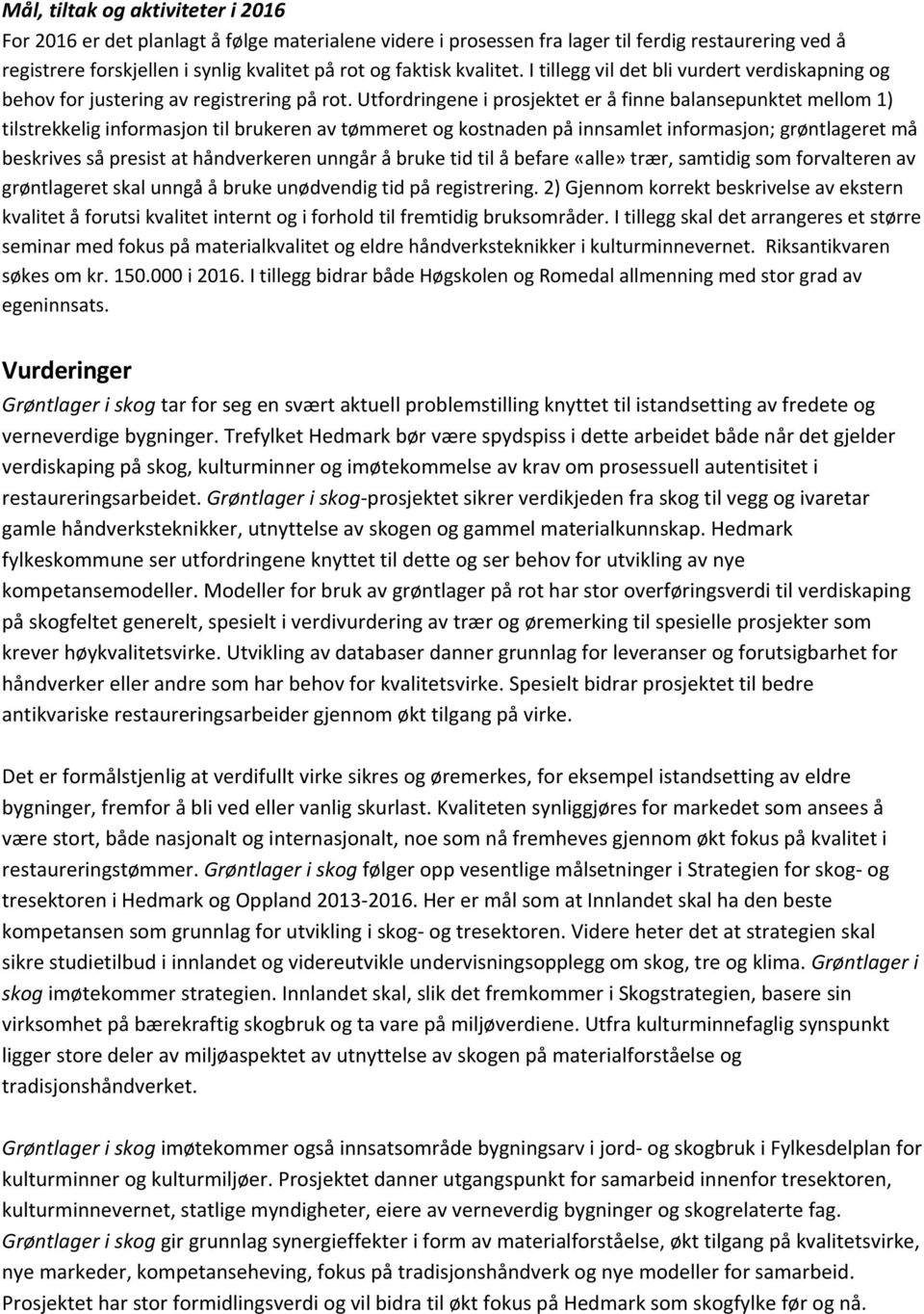 Utfordringene i prosjektet er å finne balansepunktet mellom 1) tilstrekkelig informasjon til brukeren av tømmeret og kostnaden på innsamlet informasjon; grøntlageret må beskrives så presist at