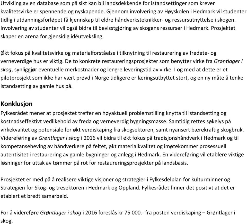 Involvering av studenter vil også bidra til bevisstgjøring av skogens ressurser i Hedmark. Prosjektet skaper en arena for gjensidig idéutveksling.