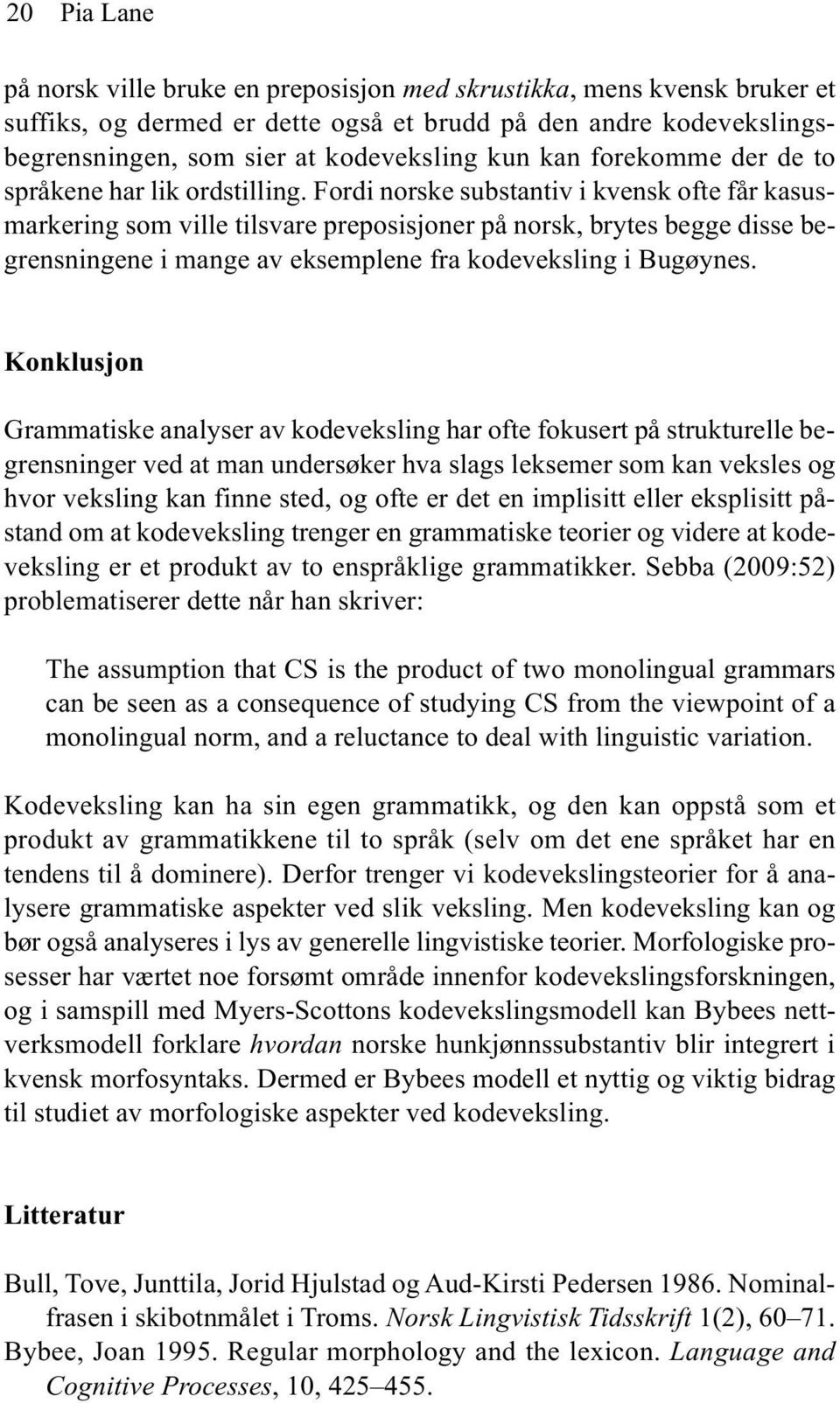 Fordi norske substantiv i kvensk ofte får kasusmarkering som ville tilsvare preposisjoner på norsk, brytes begge disse begrensningene i mange av eksemplene fra kodeveksling i Bugøynes.