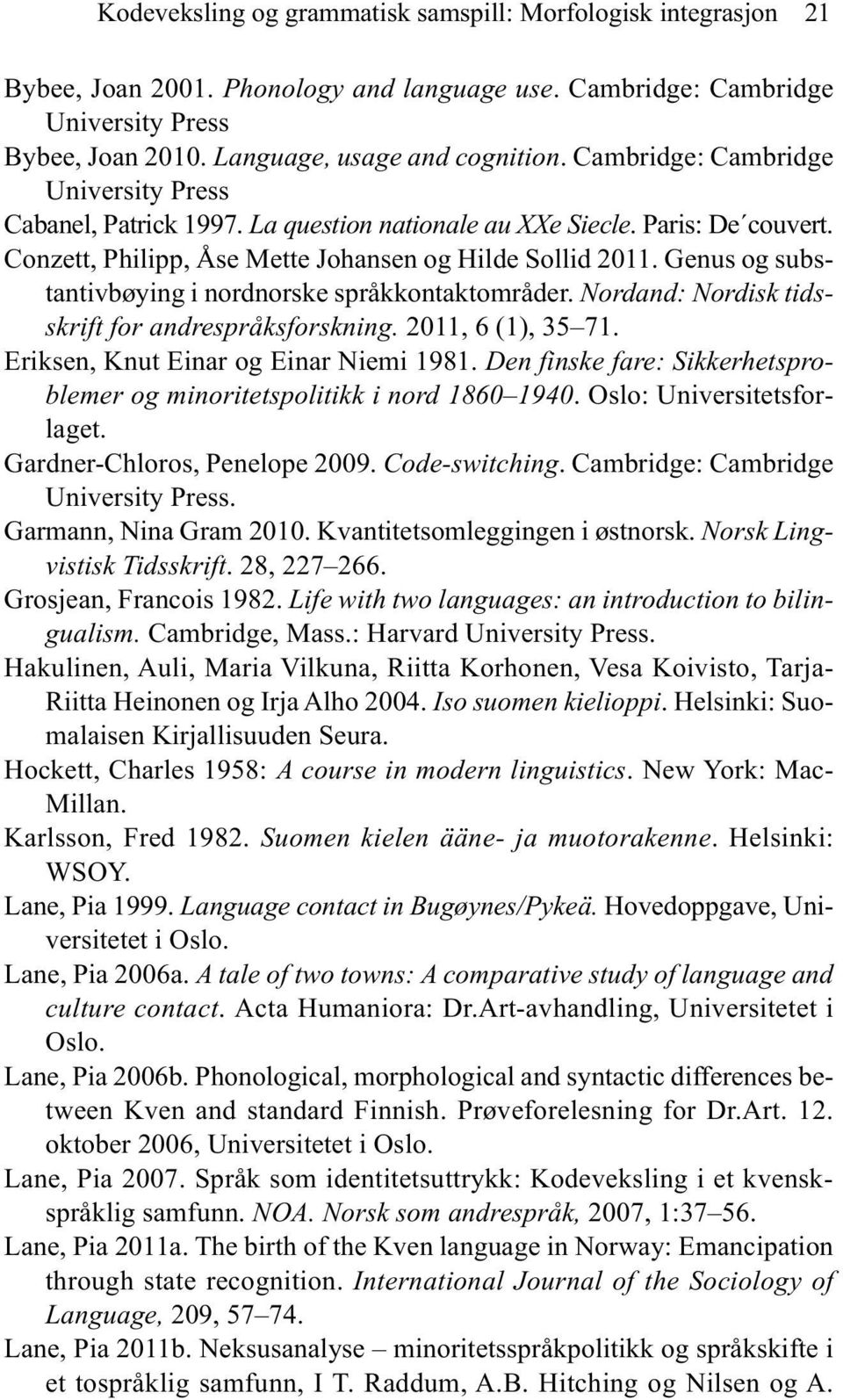 Genus og substantivbøying i nordnorske språkkontaktområder. Nordand: Nordisk tidsskrift for andrespråksforskning. 2011, 6 (1), 35 71. Eriksen, Knut Einar og Einar Niemi 1981.