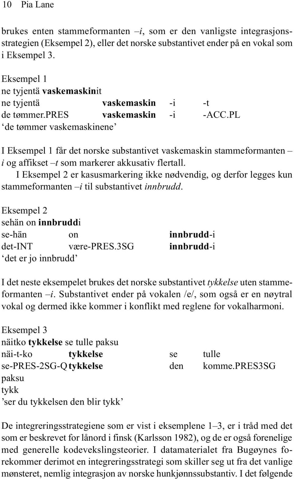 PL de tømmer vaskemaskinene I Eksempel 1 får det norske substantivet vaskemaskin stammeformanten i og affikset t som markerer akkusativ flertall.