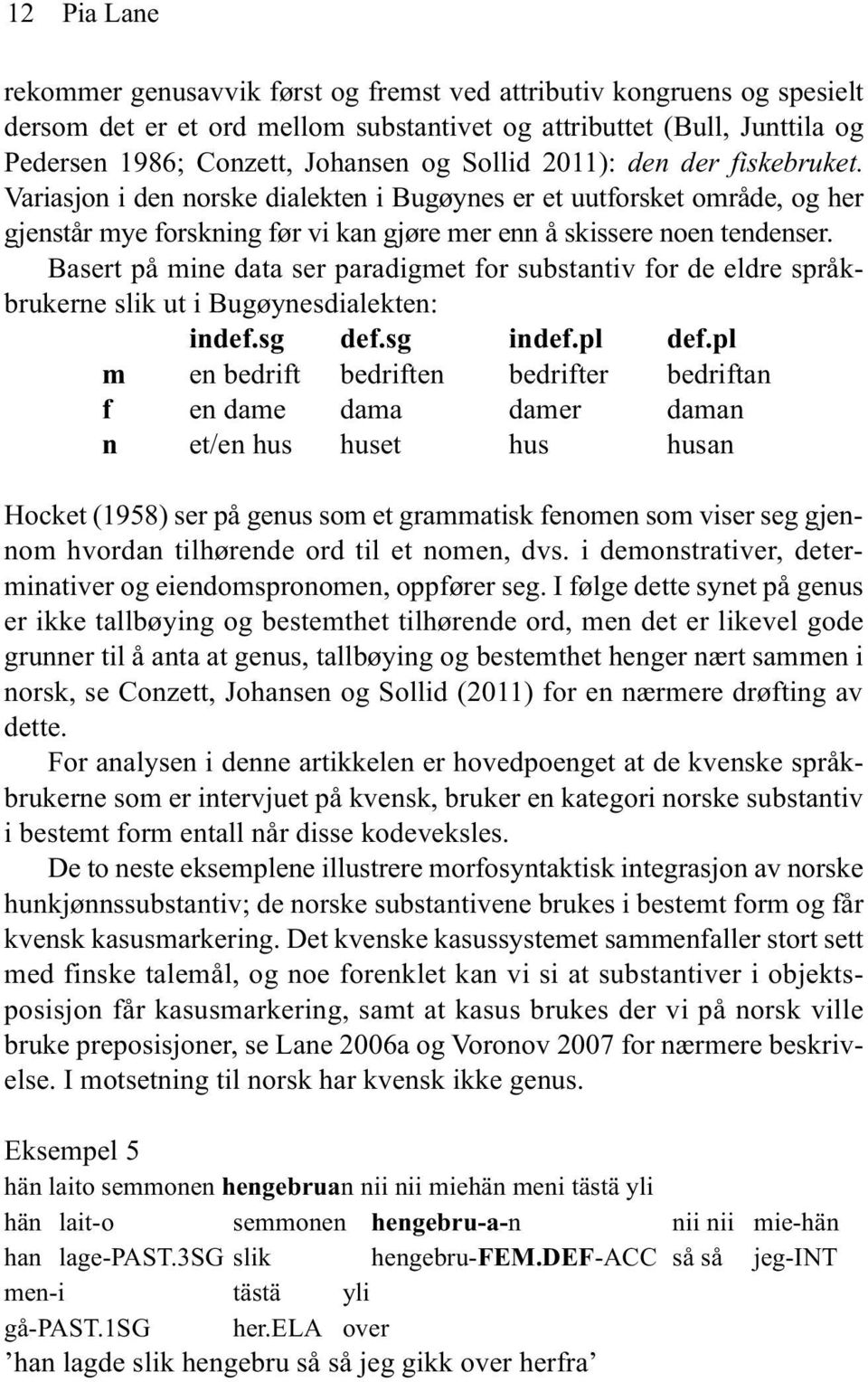 Basert på mine data ser paradigmet for substantiv for de eldre språkbrukerne slik ut i Bugøynesdialekten: indef.sg def.sg indef.pl def.