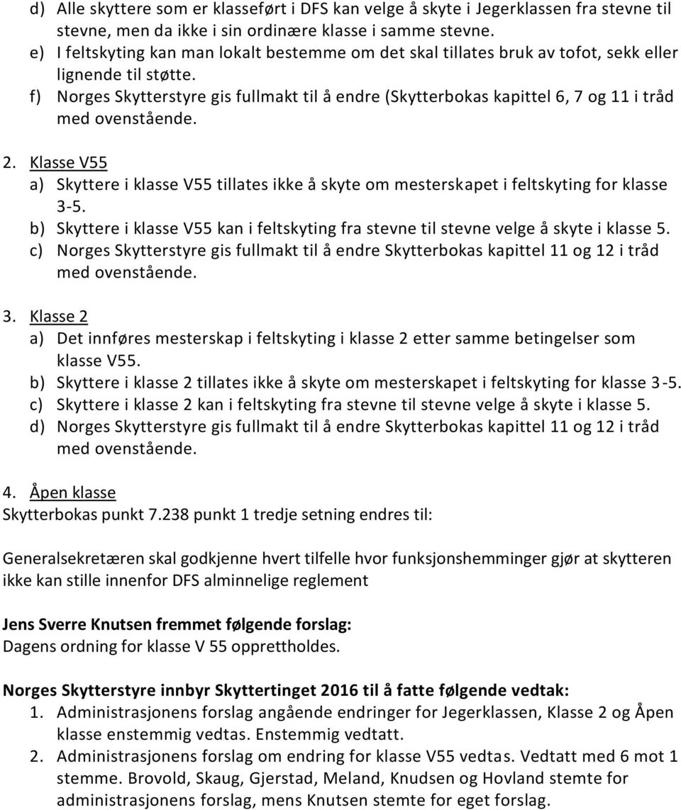 f) Norges Skytterstyre gis fullmakt til å endre (Skytterbokas kapittel 6, 7 og 11 i tråd med ovenstående. 2.