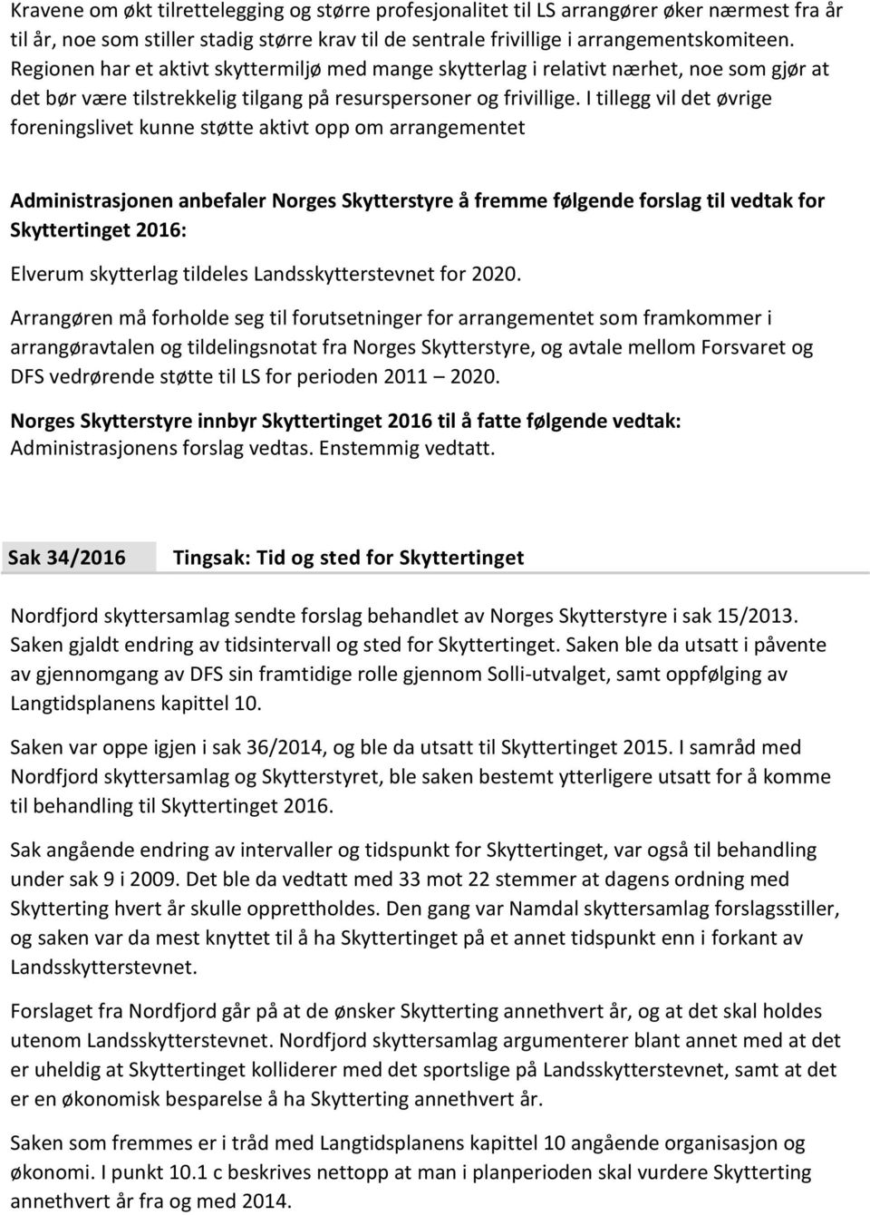I tillegg vil det øvrige foreningslivet kunne støtte aktivt opp om arrangementet Administrasjonen anbefaler Norges Skytterstyre å fremme følgende forslag til vedtak for Skyttertinget 2016: Elverum