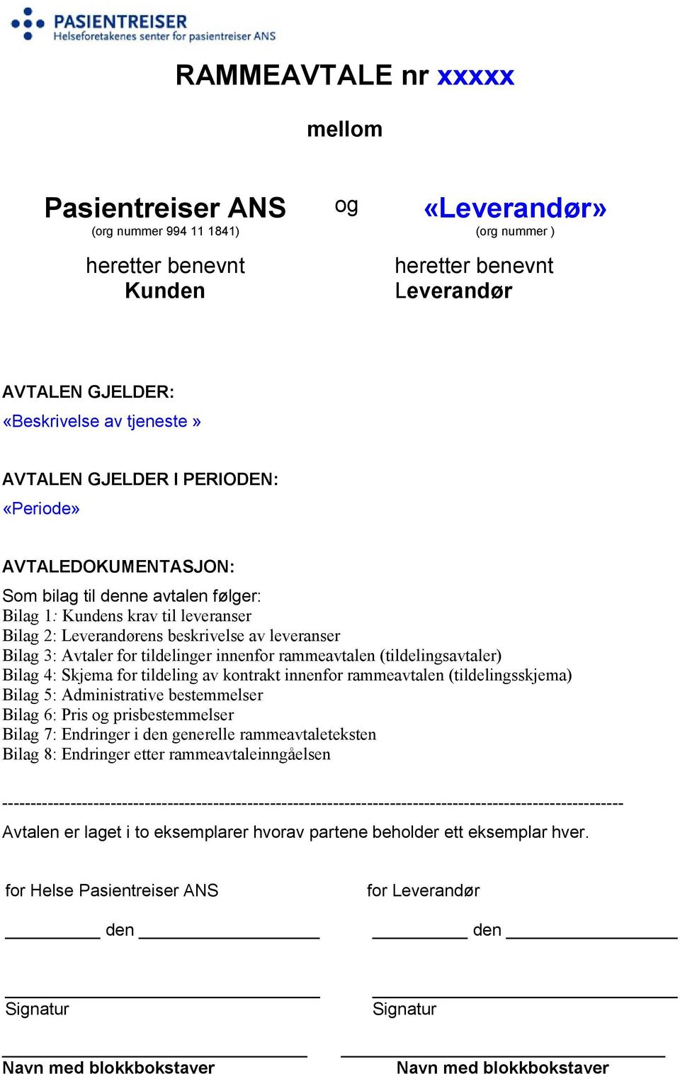 tildelinger innenfor rammeavtalen (tildelingsavtaler) Bilag 4: Skjema for tildeling av kontrakt innenfor rammeavtalen (tildelingsskjema) Bilag 5: Administrative bestemmelser Bilag 6: Pris og