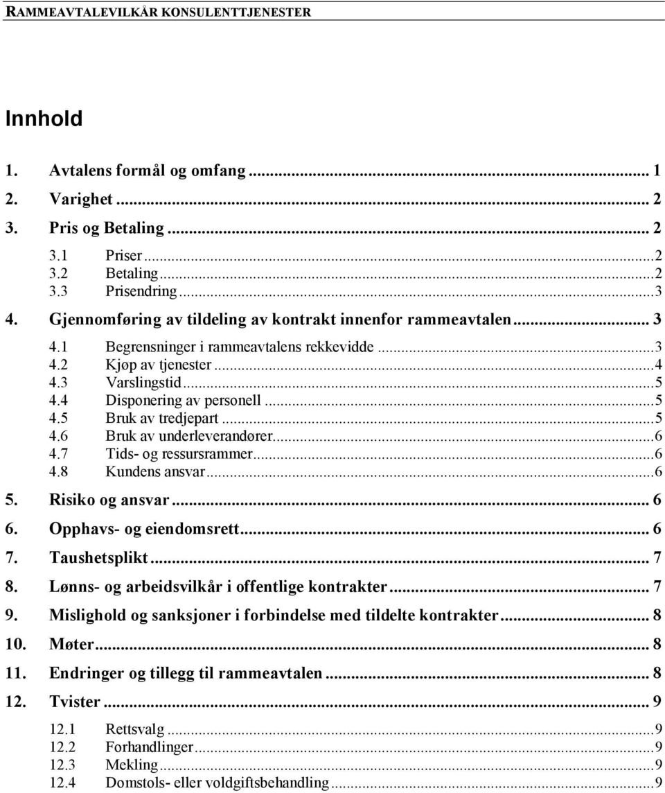 .. 5 4.6 Bruk av underleverandører... 6 4.7 Tids- og ressursrammer... 6 4.8 Kundens ansvar... 6 5. Risiko og ansvar... 6 6. Opphavs- og eiendomsrett... 6 7. Taushetsplikt... 7 8.