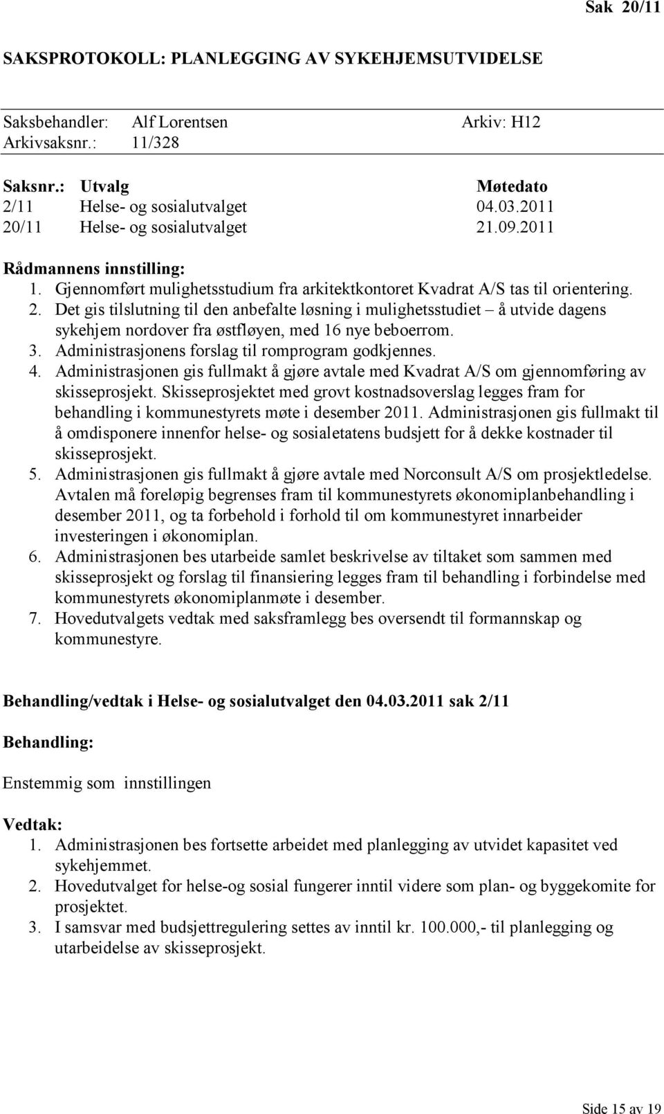 3. Administrasjonens forslag til romprogram godkjennes. 4. Administrasjonen gis fullmakt å gjøre avtale med Kvadrat A/S om gjennomføring av skisseprosjekt.