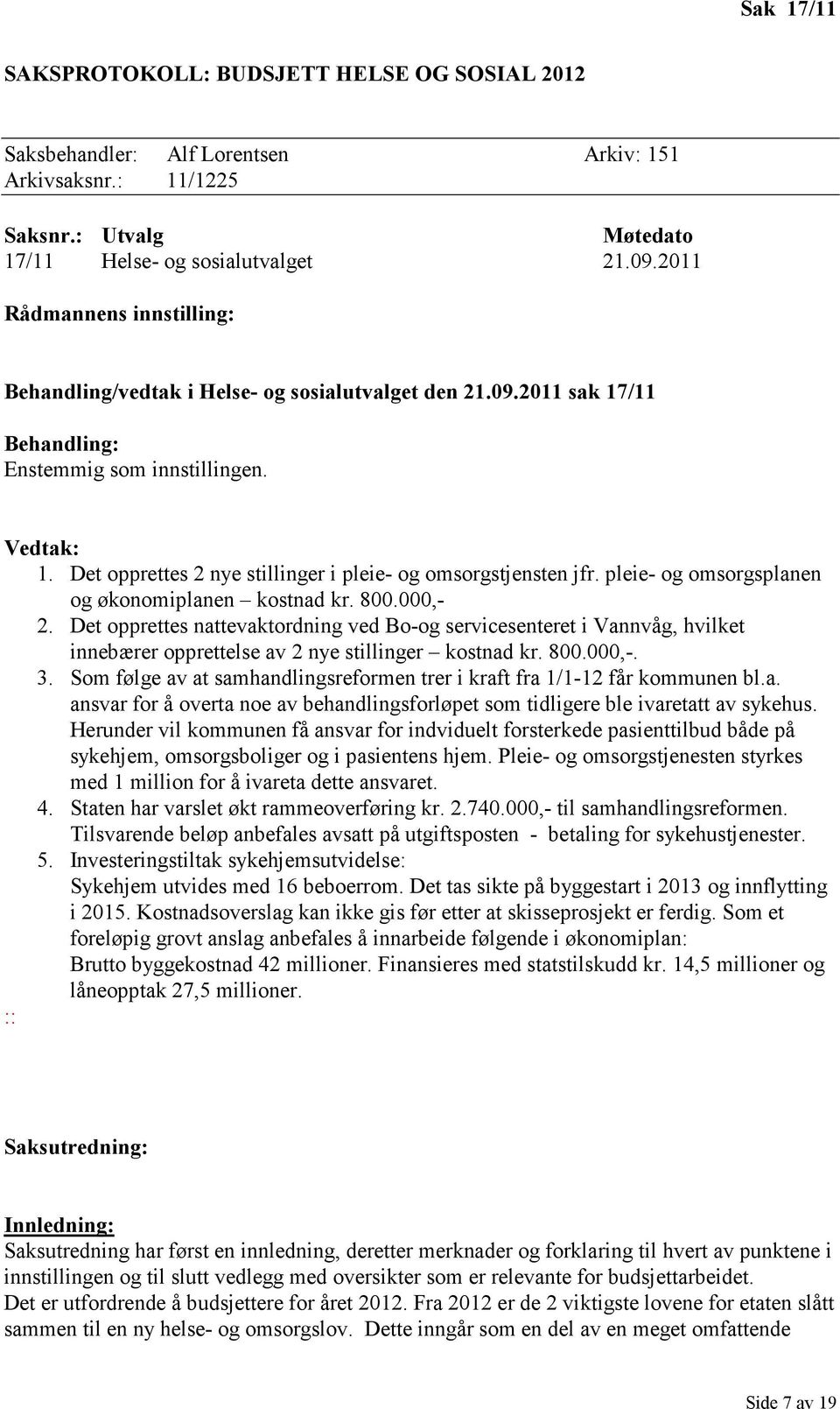 pleie- og omsorgsplanen og økonomiplanen kostnad kr. 800.000,- 2. Det opprettes nattevaktordning ved Bo-og servicesenteret i Vannvåg, hvilket innebærer opprettelse av 2 nye stillinger kostnad kr. 800.000,-. 3.