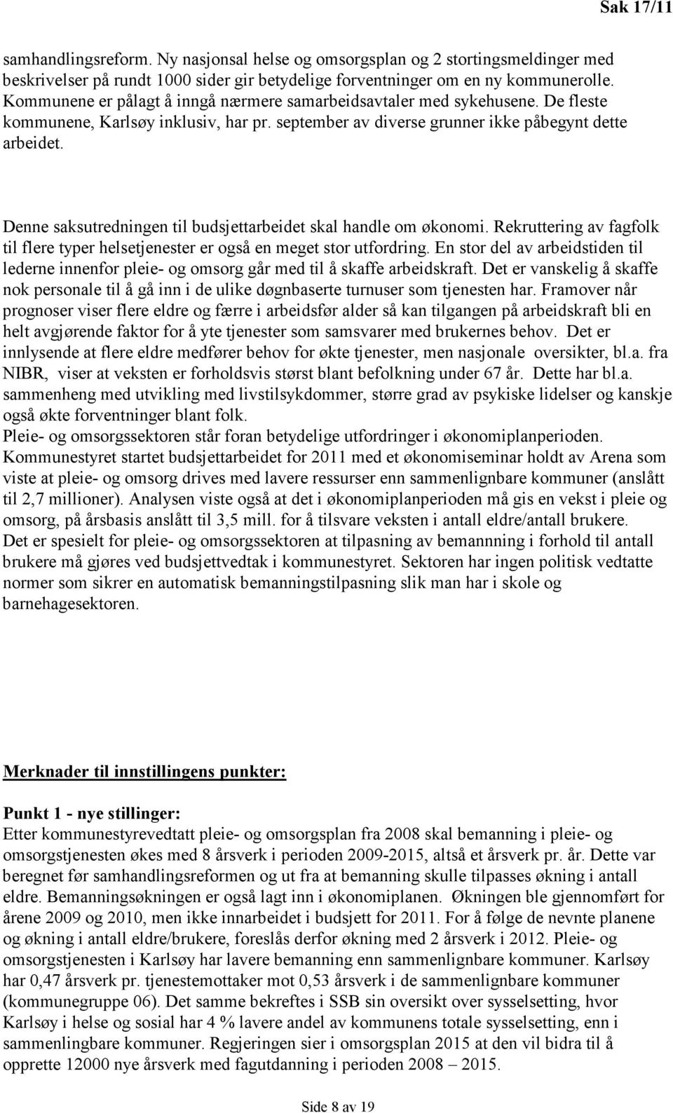 Denne saksutredningen til budsjettarbeidet skal handle om økonomi. Rekruttering av fagfolk til flere typer helsetjenester er også en meget stor utfordring.