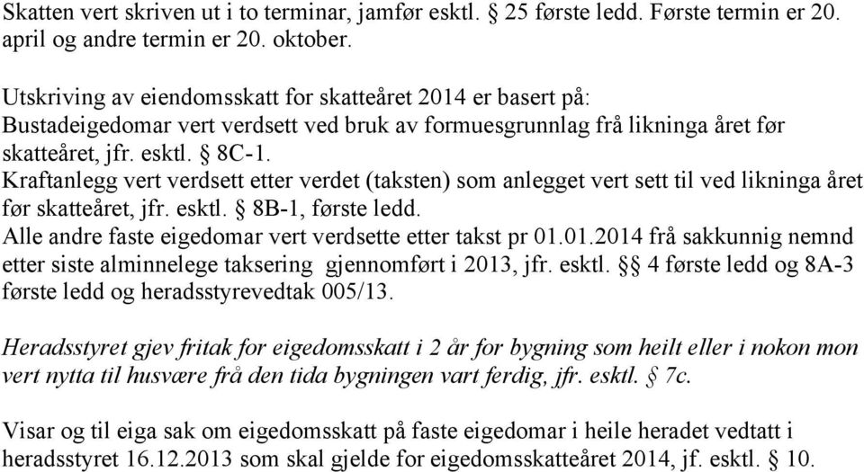 Kraftanlegg vert verdsett etter verdet (taksten) som anlegget vert sett til ved likninga året før skatteåret, jfr. esktl. 8B-1, første ledd.