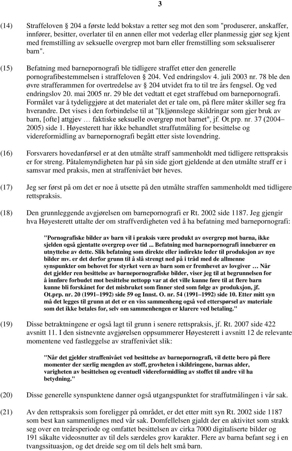 (15) Befatning med barnepornografi ble tidligere straffet etter den generelle pornografibestemmelsen i straffeloven 204. Ved endringslov 4. juli 2003 nr.