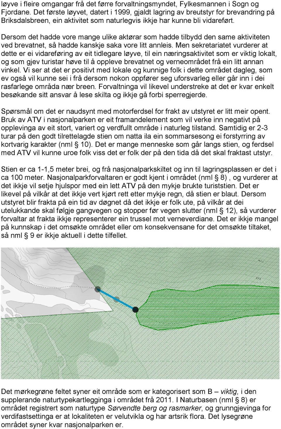 Dersom det hadde vore mange ulike aktørar som hadde tilbydd den same aktiviteten ved brevatnet, så hadde kanskje saka vore litt annleis.