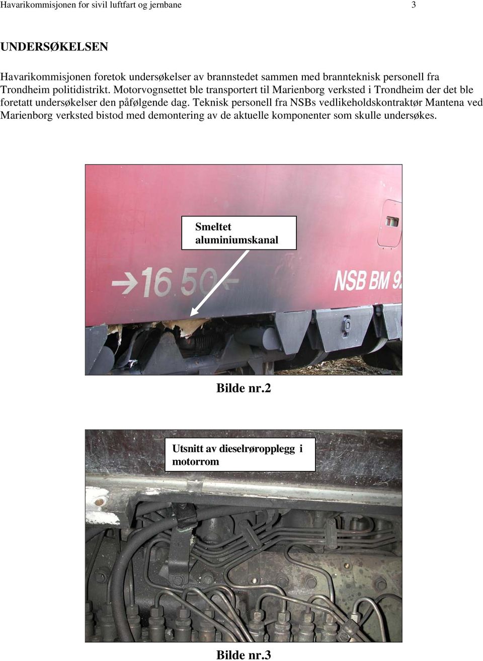 Motorvognsettet ble transportert til Marienborg verksted i Trondheim der det ble foretatt undersøkelser den påfølgende dag.