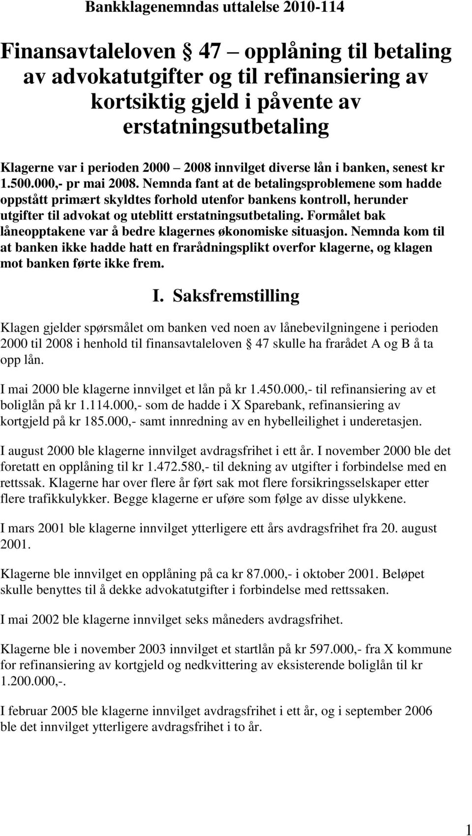 Nemnda fant at de betalingsproblemene som hadde oppstått primært skyldtes forhold utenfor bankens kontroll, herunder utgifter til advokat og uteblitt erstatningsutbetaling.